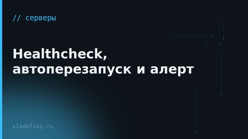 Healthcheck, автоперезапуск и алерт